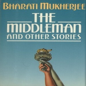 Episode 51 -- Stuck In Between: Bharati Mukherjee's THE MIDDLE MAN AND OTHER STORIES