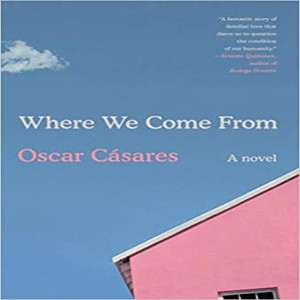 Episode 17 -- A Little Pink House for You and Me: Relationships and Borderlands in Oscar Casares' WHERE WE COME FROM