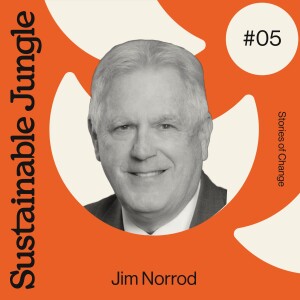 05 · JIM NORROD · THE TURNAROUND SPECIALIST FOCUSED ON THE INTERSECTION OF BUSINESS AND SUSTAINABILITY