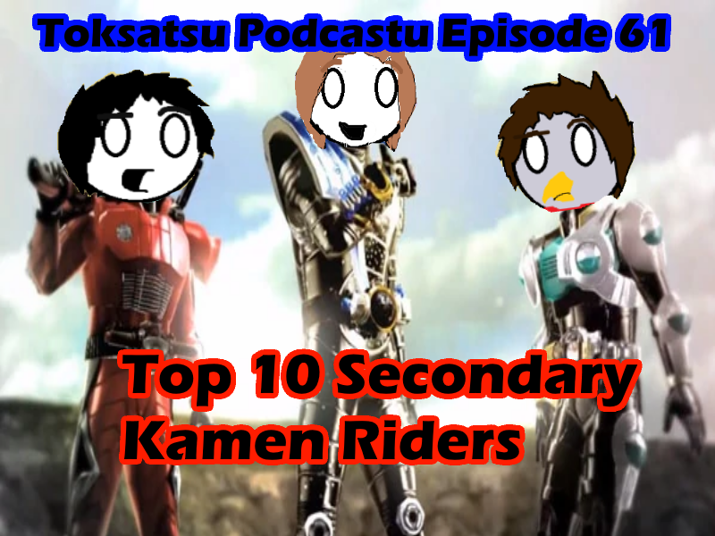 Tokusatsu Podcastu Ep.60 : Top 10 Secondary Kamen Riders (Who is the cream of the crop? And who is just second banana?)