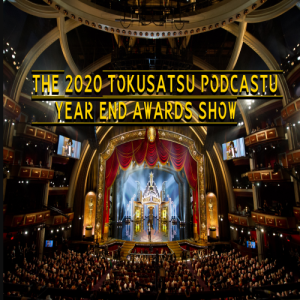 The Tokusatsu Podcastu : 2020 YEAR END AWARDS CEREMONY!!