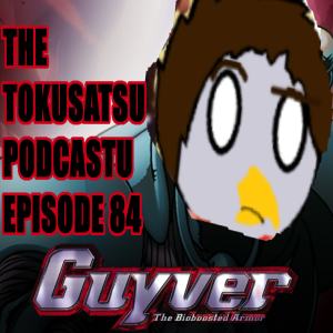 Tokusatsu Podcastu Ep.84 : GUYVER OVA (90s) ( I wish I was on this episode :( )