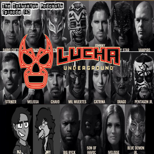 The Tokusatsu Podcastu 143 : Lucha Underground Season 1 (Mucha Lucha? Or Puro Mierda?)