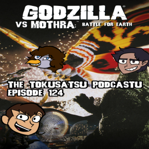 The Tokusatsu Podcastu Episode 124 : Godzilla AGAINST Mothera!  Battle for the Earth! (A second view classic? Or just a close to 2 hour slog?)