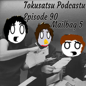 Tokusatsu Podcastu Episode 90 : Mailbag Episode ! (The format that lets us love you while being lazy!)