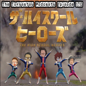 The Tokusatsu Podcastu 170 : The High School Heroes! (A+ cult classic or F- forgettable tripe?)