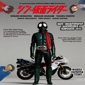The Tokusatsu Podcastu Episode 189 : Shin Kamen Rider (Hideaki Anno’s Wild Ride Finally Ends?)