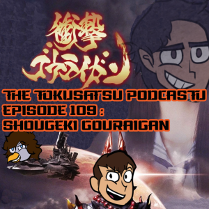 The Tokusatsu Podcastu Episode 109 : Shougeki Gouraigan (Inoue and Amemiya love you)
