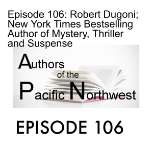Episode 106: Robert Dugoni; New York Times Bestselling Author of Mystery, Thriller and Suspense