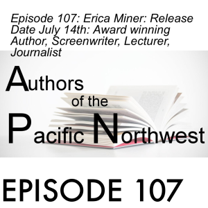 Episode 107: Erica Miner: Award winning Author, Screenwriter, Lecturer, Journalist