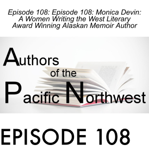 Episode 108: Episode 108: Monica Devin:  A Women Writing the West Literary Award Winning Alaskan Memoir Author