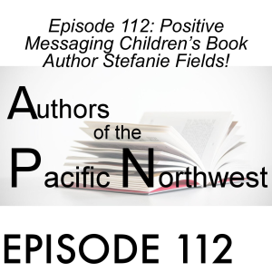 Episode 112: Positive Messaging Children’s Book Author Stefanie Fields!