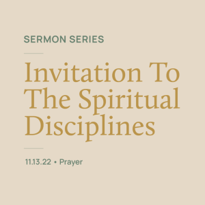 Prayer // Invitation to the Spiritual Disciplines Series