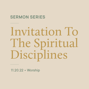 Worship // Invitation to the Spiritual Disciplines Series