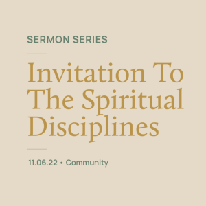 Community // Invitation to the Spiritual Disciplines Series