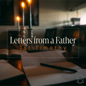 Letters from a Father // 1st Timothy 2:9-15 ~ Daena Dooley