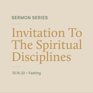 Fasting // Invitation to the Spiritual Disciplines Series