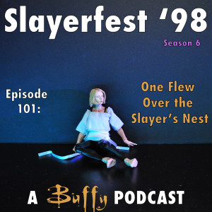 Ep 101: One Flew Over the Slayer’s Nest