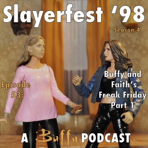 Ep 53: Buffy and Faith's Freaky Friday Part 1