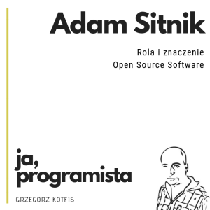 Ja, programista - Adam Sitnik - Rola i znaczenie Open Source Software