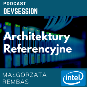 Architektury Referencyjne - Małgorzata Rembas (Intel)