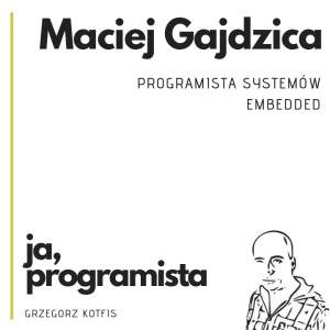 Ja, programista - Maciej Gajdzica - systemy embedded
