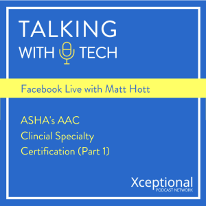 Facebook Live with Matt Hott: ASHA's AAC Clinical Specialty Certification (Part 1)