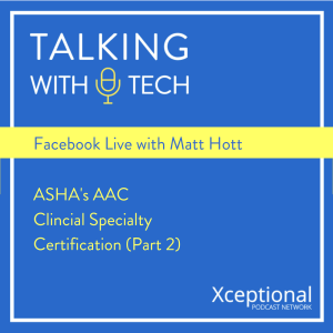 Facebook Live with Matt Hott: ASHA's AAC Clinical Specialty Certification (Part 2)