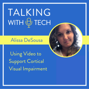 Alissa DeSousa: Using Video to Support Cortical Visual Impairment