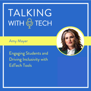 Amy Mayer: Engaging Students and Driving Inclusivity with EdTech Tools