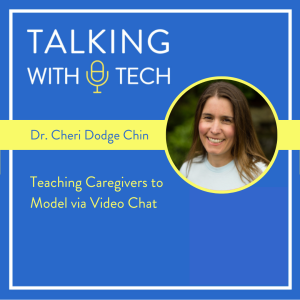 Dr. Cheri Dodge Chin: Teaching Caregivers to Model via Video Chat