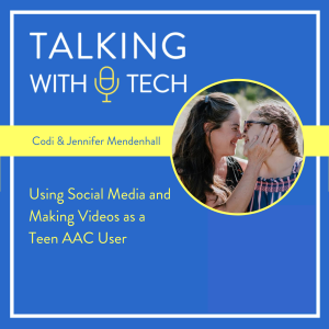 Codi & Jennifer Mendenhall: Using Social Media and Making Videos as a Teen AAC User
