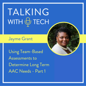 Jayme Grant: Using Team-Based Assessments to Determine Long Term AAC Needs - Part 1