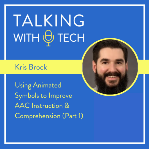 Kris Brock (Part 1): Using Animated Symbols to Improve AAC Instruction & Comprehension