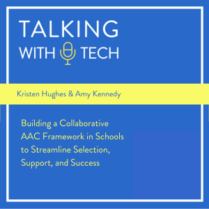 Kristen Hughes & Amy Kennedy: Building a Collaborative AAC Framework in Schools to Streamline Selection, Support, and Success