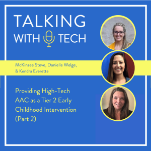 McKinzee Steve, Danielle Welge, & Kendra Everette (Part 2): Providing High-Tech AAC as a Tier 2 Early Childhood Intervention