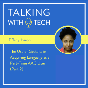 Tiffany Joseph (Part 2):  The Use of Gestalts in Acquiring Language as a Part-Time AAC User