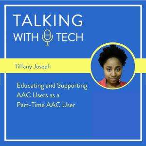 Tiffany Joseph (Part 1): Educating and Supporting AAC Users as a Part-Time AAC User
