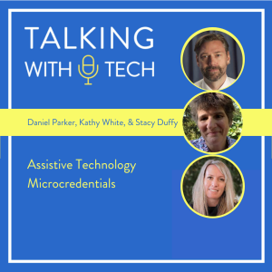 Daniel Parker, Kathy White, & Stacy Duffy: Assistive Technology Microcredentials