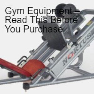 Gym Equipment – Read This Before You Purchase