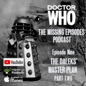 Doctor Who: The Missing Episodes Podcast - Episode 9 - The Daleks’ Master Plan (Part Two)