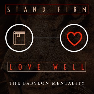 The Babylon Mentality - April 8, 2020 - Stand Firm-Love Well series