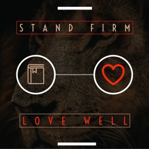 “Loving Well” - Stand Firm, Love Well Series - April 29, 2020