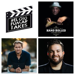 #ELOSOFUMARTAKES - 116th Take with guests, Jesse Mariut & Steve Gherebean, creators of Hand Rolled: A Film About Cigars