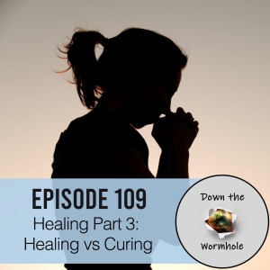 Healing Part 3: Healing vs Curing