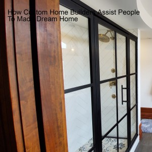 How Custom Home Builders Assist People To Made Dream Home