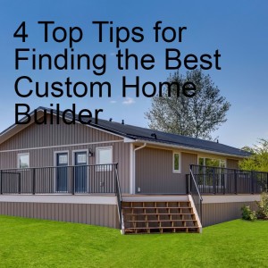 4 Top Tips for Finding the Best Custom Home Builder