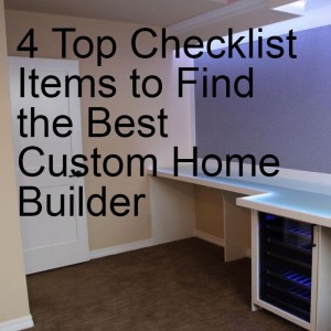 4 Top Checklist Items to Find the Best Custom Home Builder