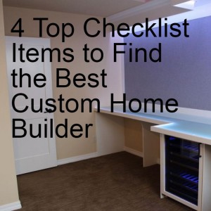 4 Top Checklist Items to Find the Best Custom Home Builder
