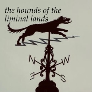 31. Black Shuck ~ and the hounds of the liminal lands